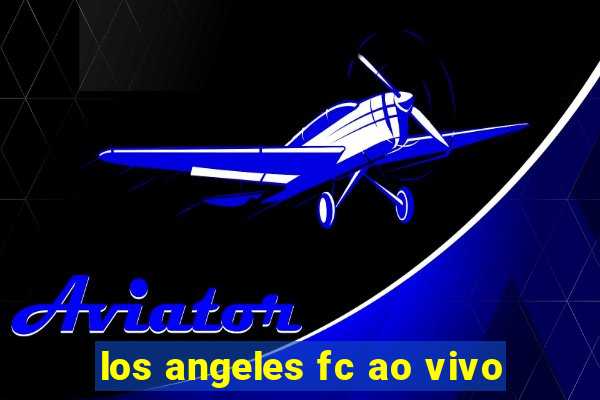 los angeles fc ao vivo
