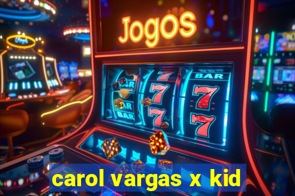 carol vargas x kid