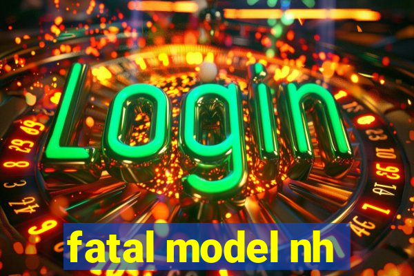 fatal model nh