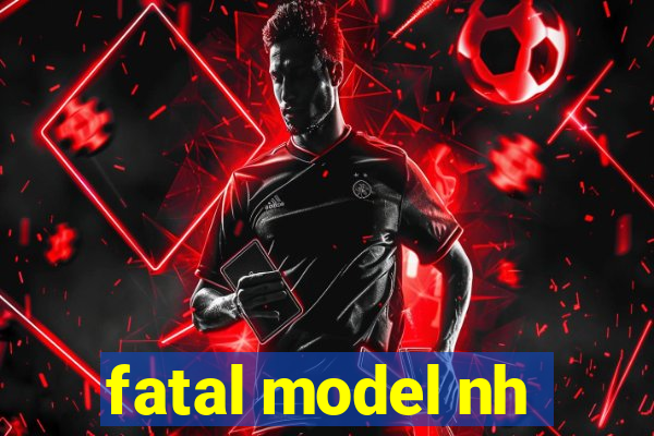 fatal model nh