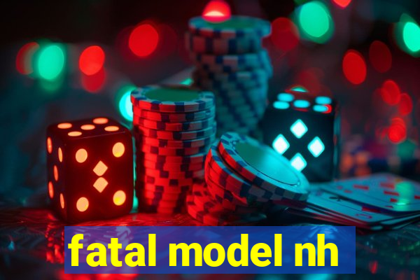 fatal model nh
