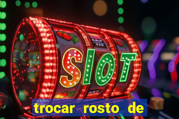 trocar rosto de video online