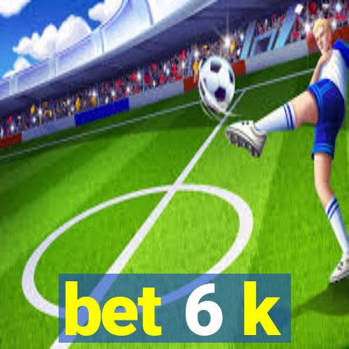 bet 6 k
