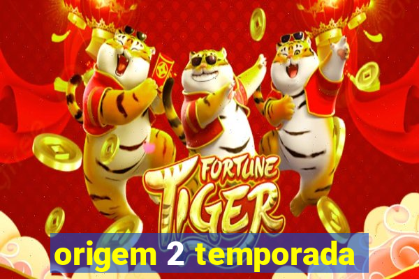 origem 2 temporada