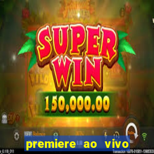 premiere ao vivo corinthians gratis