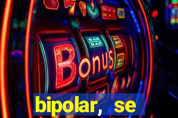 bipolar, se arrepende do que faz