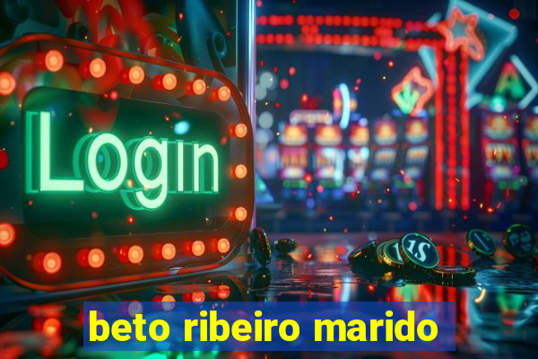 beto ribeiro marido