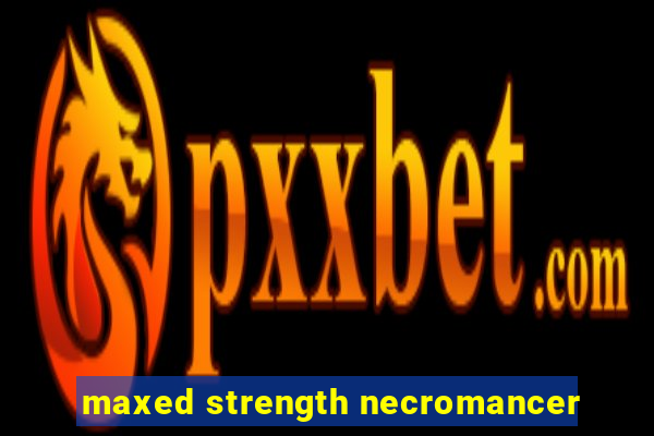 maxed strength necromancer