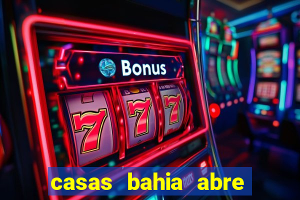 casas bahia abre no feriado