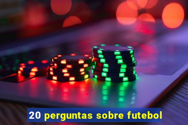 20 perguntas sobre futebol