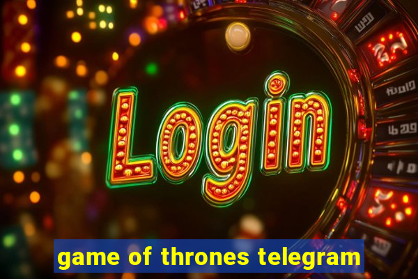game of thrones telegram