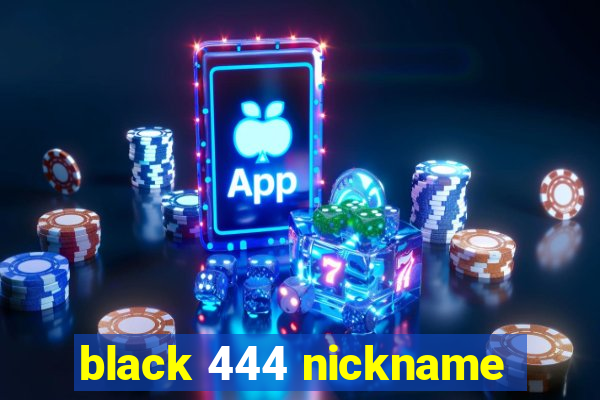 black 444 nickname