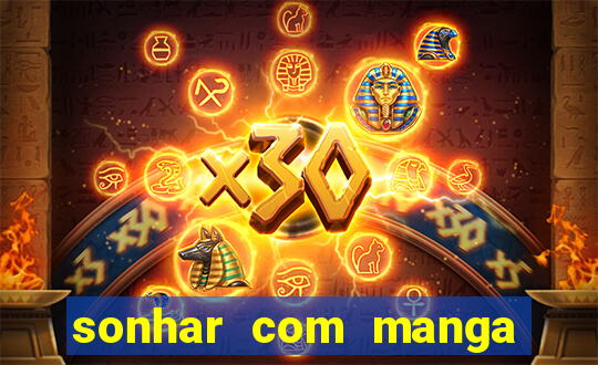 sonhar com manga madura jogo do bicho