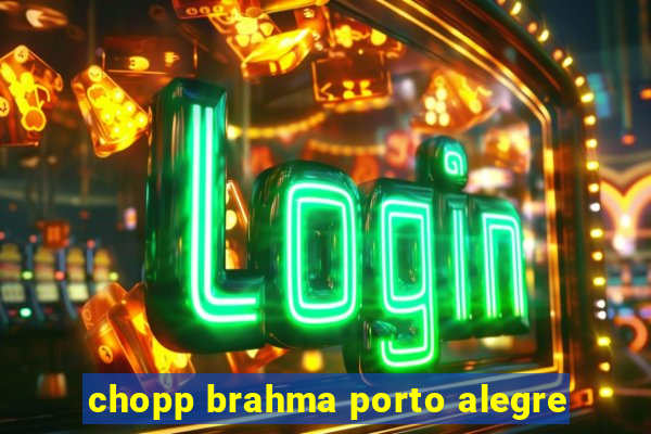 chopp brahma porto alegre