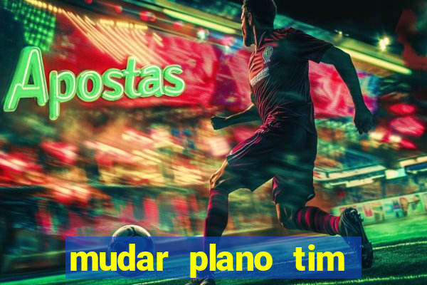 mudar plano tim beta mensal para semanal
