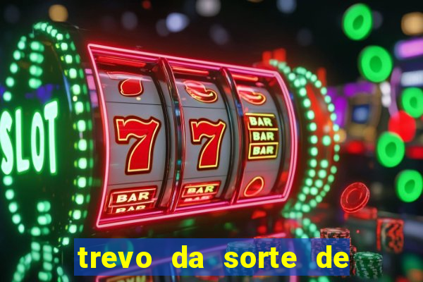 trevo da sorte de hoje federal