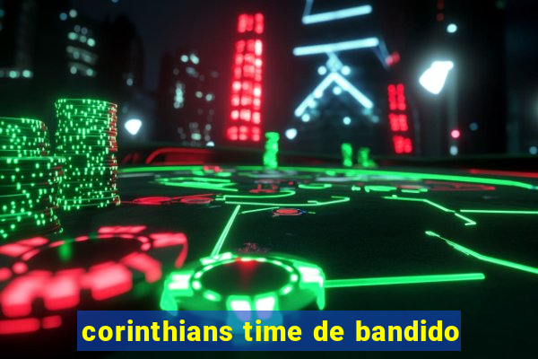 corinthians time de bandido