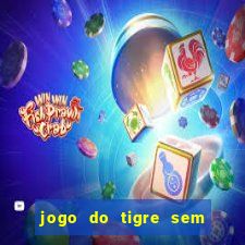 jogo do tigre sem colocar dinheiro