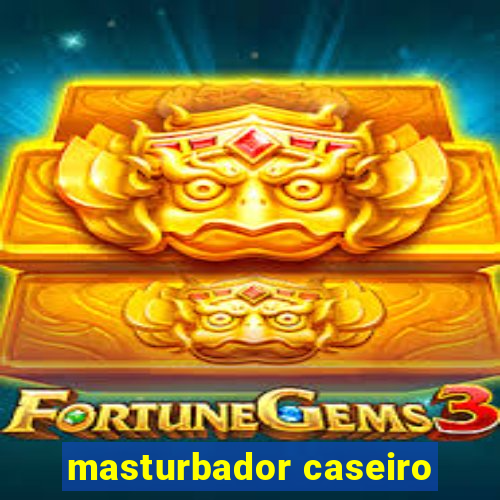 masturbador caseiro