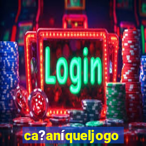 ca?aníqueljogo