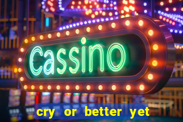 cry or better yet beg manha