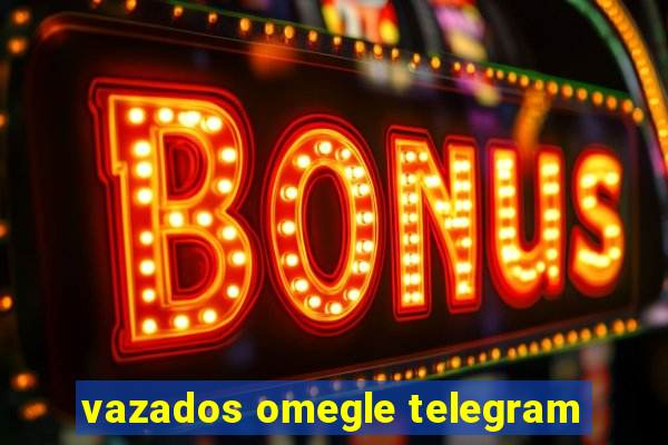 vazados omegle telegram