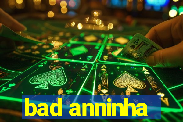 bad anninha