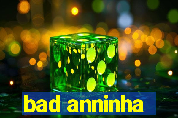 bad anninha