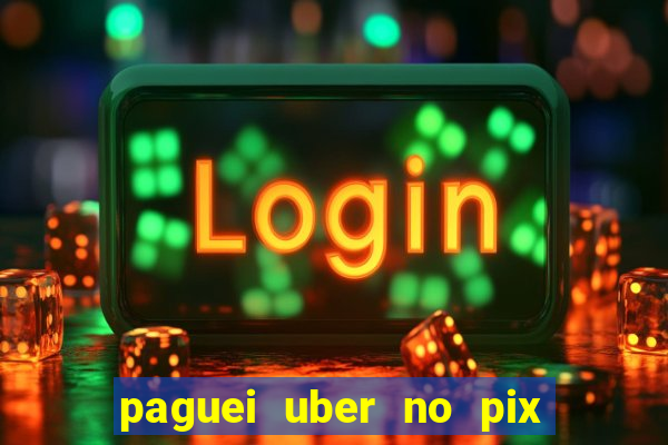 paguei uber no pix e nao achou motorista