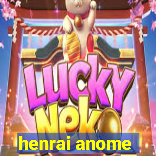 henrai anome