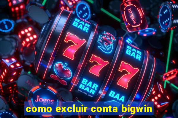 como excluir conta bigwin