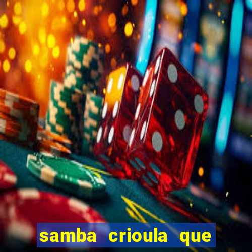 samba crioula que vem da bahia