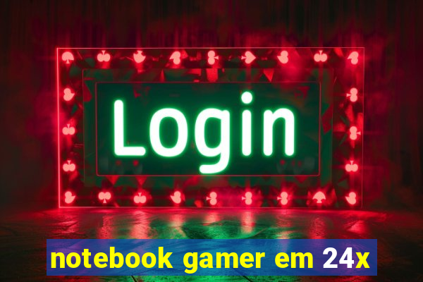 notebook gamer em 24x