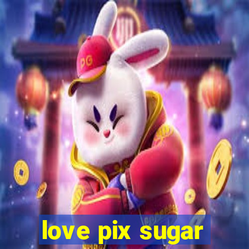 love pix sugar