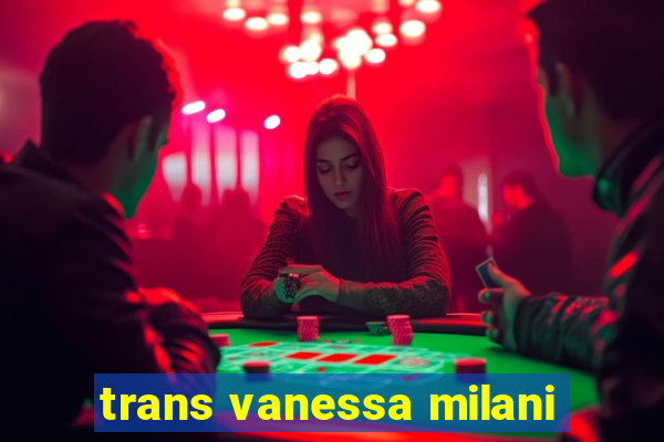 trans vanessa milani