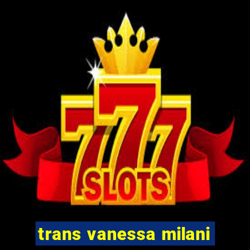 trans vanessa milani