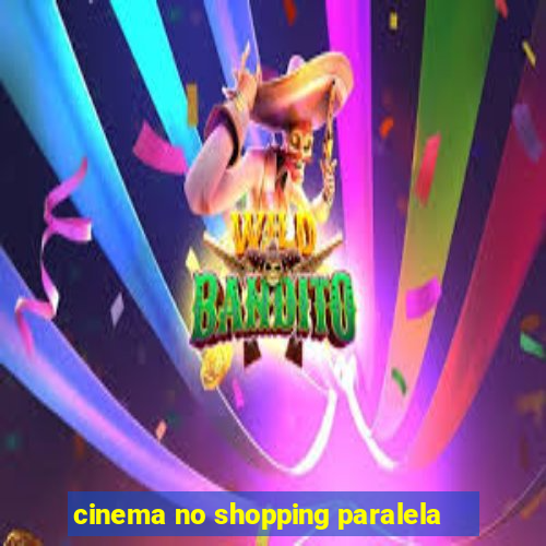 cinema no shopping paralela