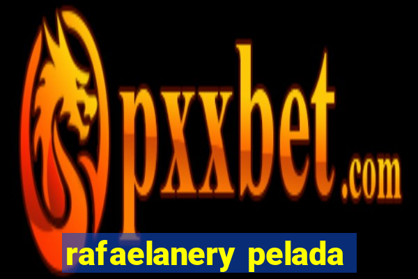 rafaelanery pelada