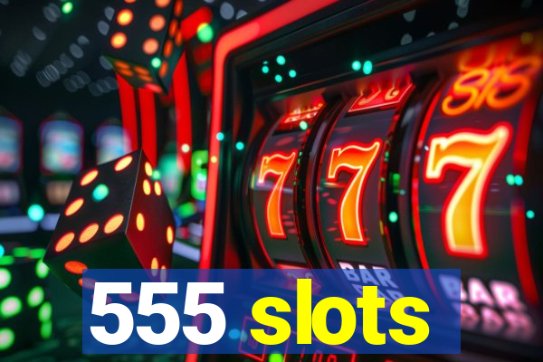 555 slots