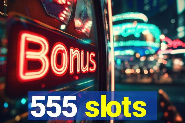 555 slots