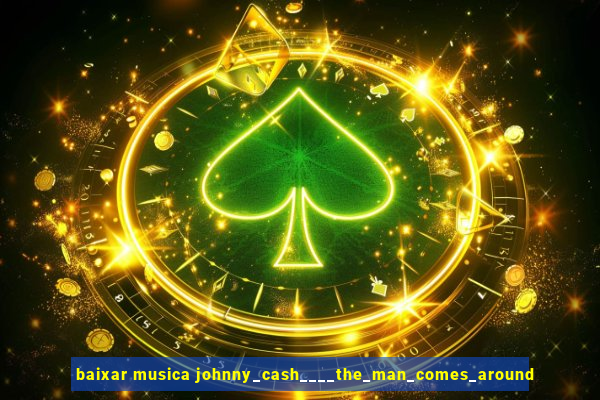 baixar musica johnny_cash____the_man_comes_around