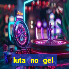 luta no gel cassino show
