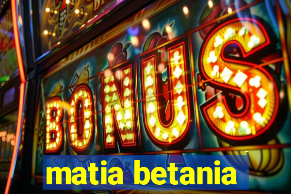 matia betania