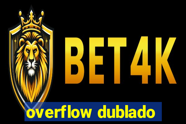 overflow dublado