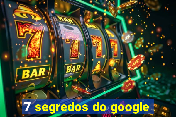 7 segredos do google