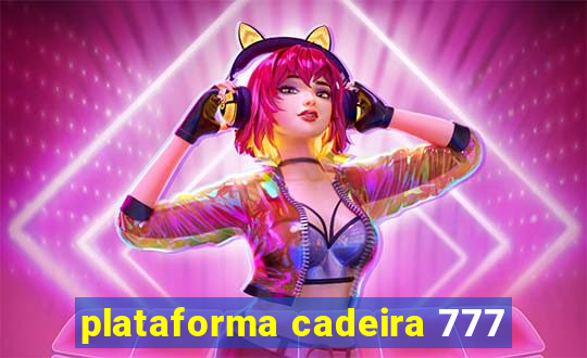 plataforma cadeira 777