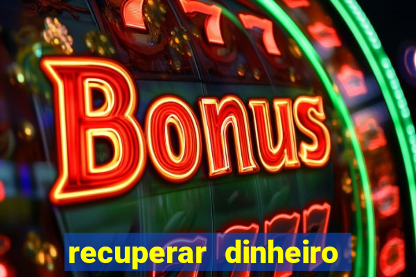 recuperar dinheiro perdido na betano