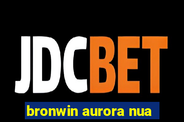 bronwin aurora nua