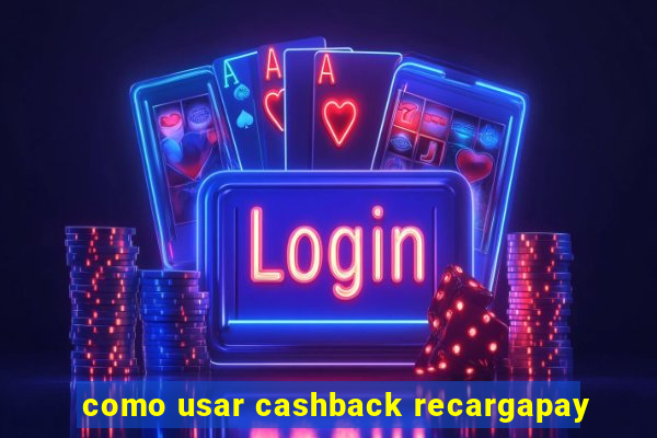 como usar cashback recargapay