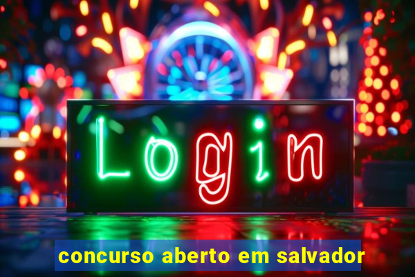 concurso aberto em salvador